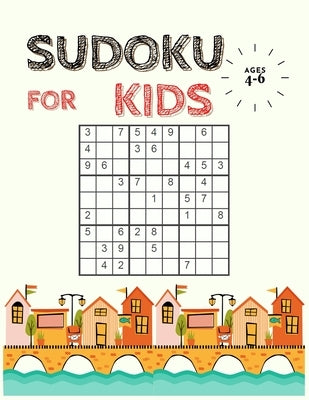 Sudoku for Kids Ages 4-6: The Collection of Over 200 Sudoku Puzzles Including 4x4's and 9x9's That Range In Difficulty From Easy To Hard! (Super by Taylor, Lucy