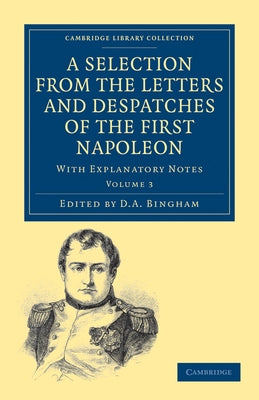 A Selection from the Letters and Despatches of the First Napoleon - Volume 3 by Bonaparte, Napoleon