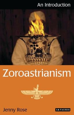 Zoroastrianism: An Introduction by Rose, Jenny