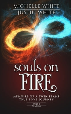 Souls on Fire: Memoirs of a Twin Flame True Love Journey (Part 2) by White, Justin