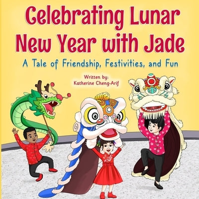 Celebrating Lunar New Year with Jade: A Tale of Friendship, Festivities, and Fun by Mushtaq, Saqib