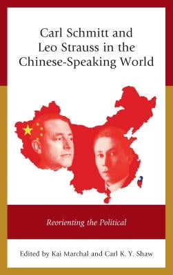 Carl Schmitt and Leo Strauss in the Chinese-Speaking World: Reorienting the Political by Marchal, Kai