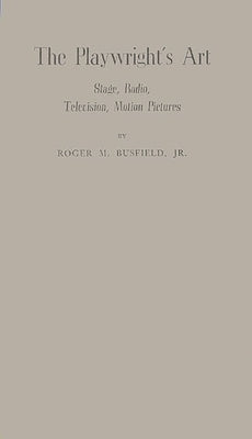 The Playwright's Art: Stage, Radio, Television, Motion Pictures by Busfield, Roger M.