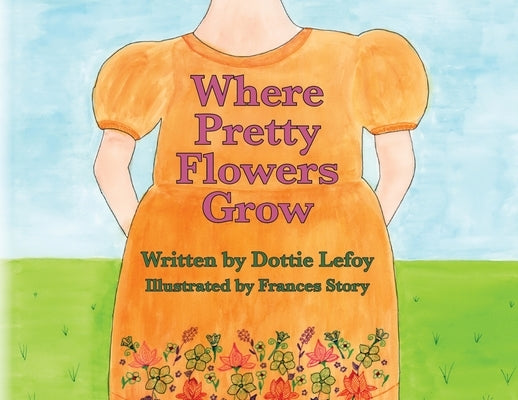 Where Pretty Flowers Grow by Lefoy, Dottie