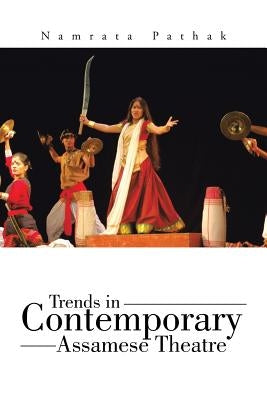Trends in Contemporary Assamese Theatre by Pathak, Namrata