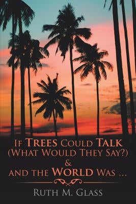 If Trees Could Talk (What Would They Say?) & And The World Was . . . by Glass, Ruth M.