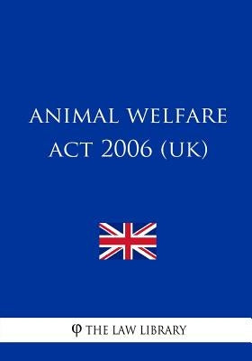 Animal Welfare ACT 2006 (Uk) by The Law Library