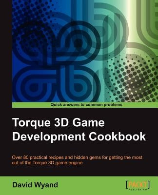 Torque 3D Game Development Cookbook by Wyand, David