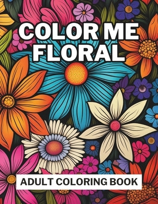 Color Me Floral: Adult Coloring Book by Wolff, Charles D.