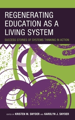 Regenerating Education as a Living System: Success Stories of Systems Thinking in Action by Snyder, Kristen M.