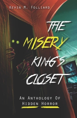 The Misery King's Closet: An Anthology of Hidden Horror by Folliard, Kevin M.