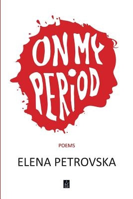 On My Period: Poems by Petrovska, Elena