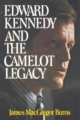 Edward Kennedy and the Camelot Legacy by Burns, James MacGregor