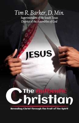 The Authentic Christian: Revealing Christ through the Fruit of the Spirit by Barker, Tim R.