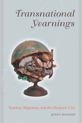 Transnational Yearnings: Tourism, Migration, and the Diasporic City by Burman, Jenny