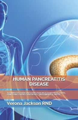 Human Pancreatitis Disease: A Complete Guide (Includes Pancreas Functions, Types, Symptoms, Causes, Diagnoses, Treatments & Diets) by Jackson, Verona