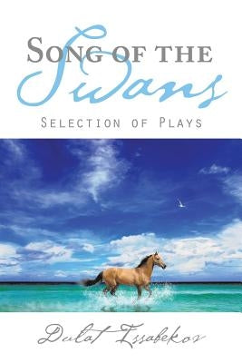 Song of the Swans: Selection of Plays by Issabekov, Dulat