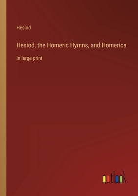 Hesiod, the Homeric Hymns, and Homerica: in large print by Hesiod