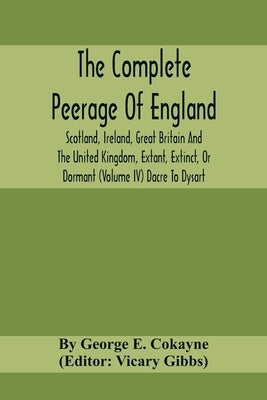 The Complete Peerage Of England, Scotland, Ireland, Great Britain And The United Kingdom, Extant, Extinct, Or Dormant (Volume Iv) Dacre To Dysart by George E. Cokayne