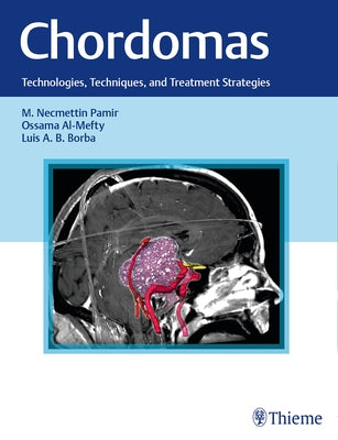 Chordomas: Technologies, Techniques, and Treatment Strategies by Pamir, M. Necmettin