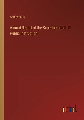 Annual Report of the Superintendent of Public Instruction by Anonymous