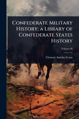Confederate Military History; a Library of Confederate States History by Evans, Clement Anselm