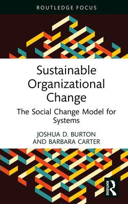 Sustainable Organizational Change: The Social Change Model for Systems by Burton, Joshua D.