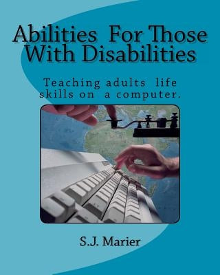 Abilities For Those With Disabilities: : With support and encouragement, anyone can learn computer skills. This book is proof. Here is an example of a by Marier, S. J.