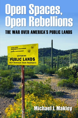 Open Spaces, Open Rebellions: The War Over America's Public Lands by Makley, Michael J.
