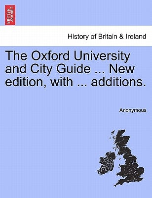 The Oxford University and City Guide ... New Edition, with ... Additions. by Anonymous