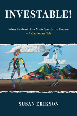 Investable!: When Pandemic Risk Meets Speculative Finance--A Cautionary Tale by Erikson, Susan