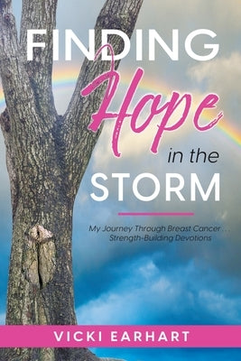 Finding Hope in the Storm: My Journey Through Breast Cancer . . . Strength-Building Devotions by Earhart, Vicki