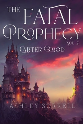 Fatal Prophecy Vol. 2: Carter Blood by Sorrell, Ashley