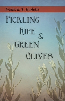 Pickling Ripe and Green Olives by Bioletti, Frederic T.
