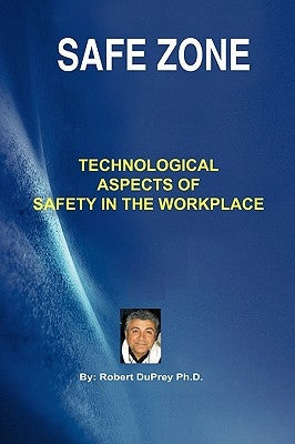 Safe Zone: Technological Aspects of Safety in the Workplace by Robert Duprey, Duprey