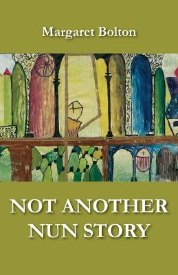 Not Another Nun Story by Bolton, Margaret