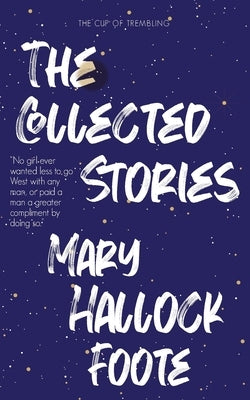 The Collected Stories of Mary Hallock Foote by Foote, Mary Hallock