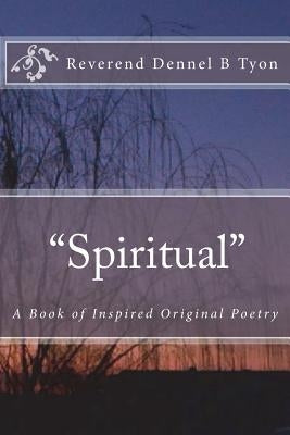"Spiritual": A Book of Inspired Original Poetry by Tyon, Dennel B.