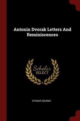 Antonin Dvorak Letters And Reminiscences by Sourek, Otakar