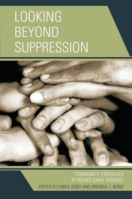 Looking Beyond Suppression: Community Strategies to Reduce Gang Violence by Gebo, Erika