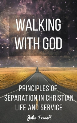 Walking With God: Principles of Separation in Christian Life and Service by Terrell, John