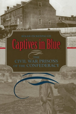 Captives in Blue: The Civil War Prisons of the Confederacy by Pickenpaugh, Roger
