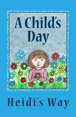 A Child's Day: Heidi's Way by Bentley, Nancy L.