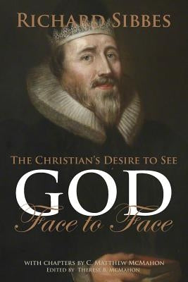 The Christian's Desire to See God Face to Face by McMahon, C. Matthew