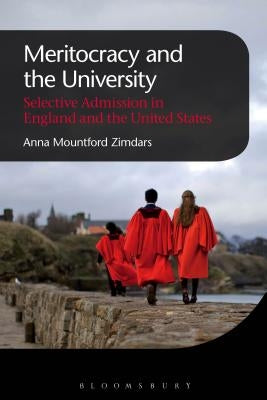 Meritocracy and the University: Selective Admission in England and the United States by Zimdars, Anna Mountford