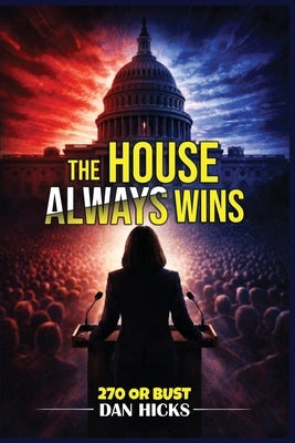 The House Always Wins: 270 or Bust by Hicks, Dan