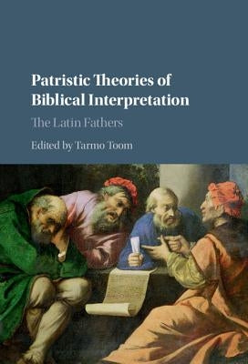 Patristic Theories of Biblical Interpretation: The Latin Fathers by Toom, Tarmo
