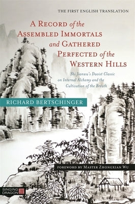 A Record of the Assembled Immortals and Gathered Perfected of the Western Hills: Shi Jianwu's Daoist Classic on Internal Alchemy and the Cultivation o by Bertschinger, Richard