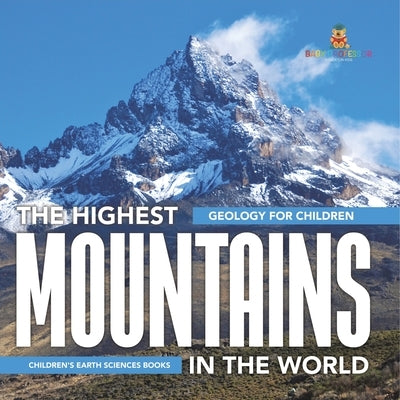 The Highest Mountains In The World - Geology for Children Children's Earth Sciences Books by Baby Professor