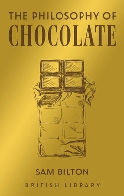 The Philosophy of Chocolate by Bilton, Sam